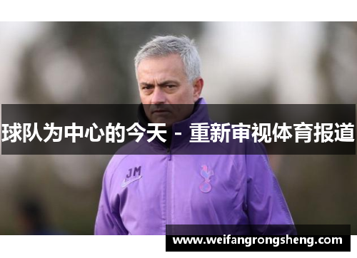 球队为中心的今天 - 重新审视体育报道 球队为中心的今天 - 重新审视体育报道